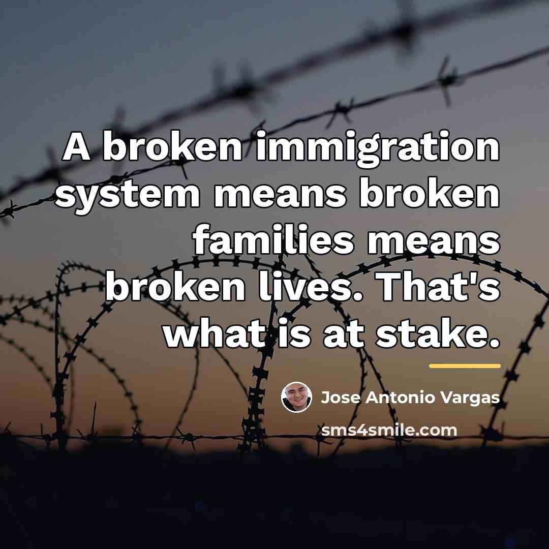 “A broken immigration system means broken families means broken lives.…” quote by Jose Antonio Vargas