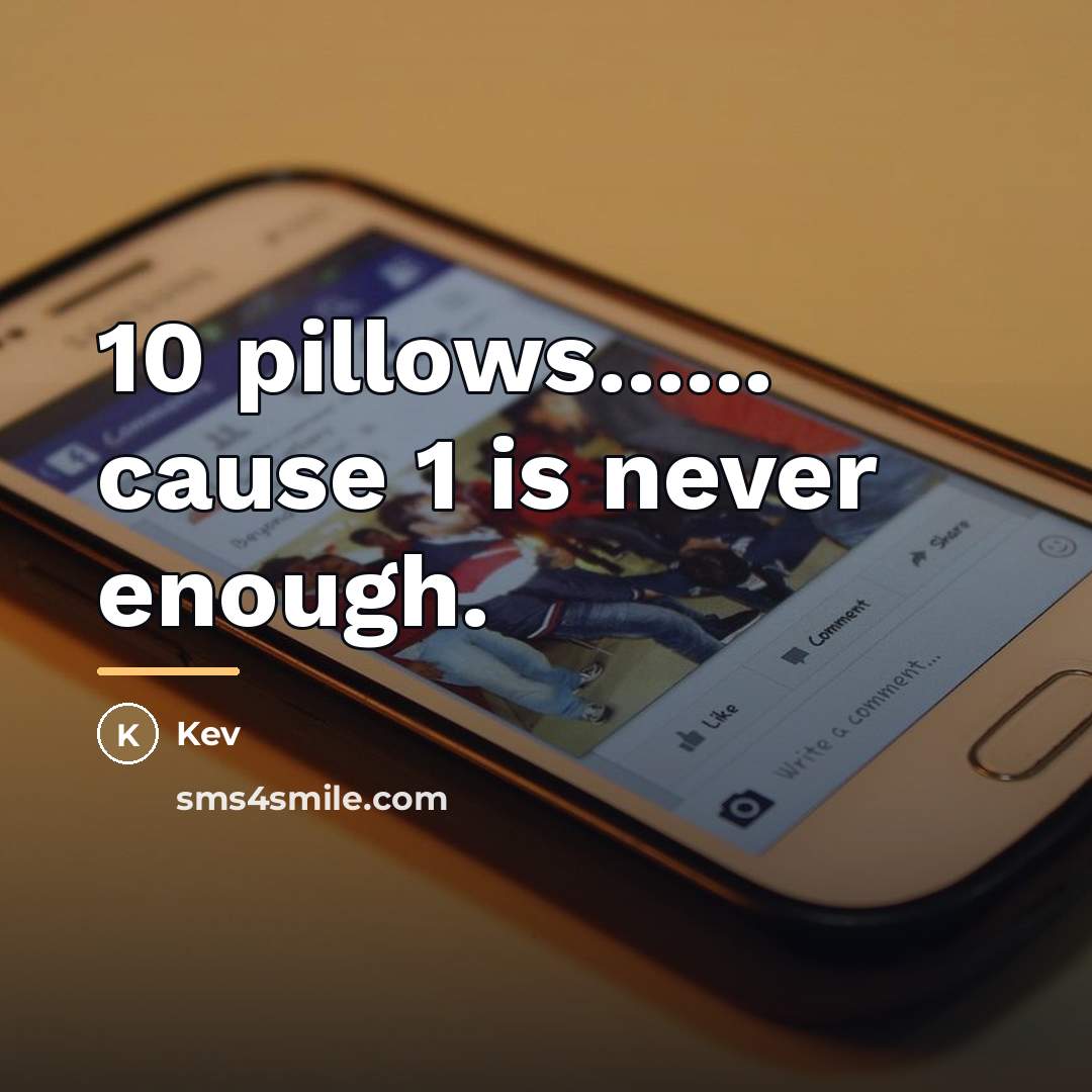 “10 pillows...... cause 1 is never enough.…” quote by Kev