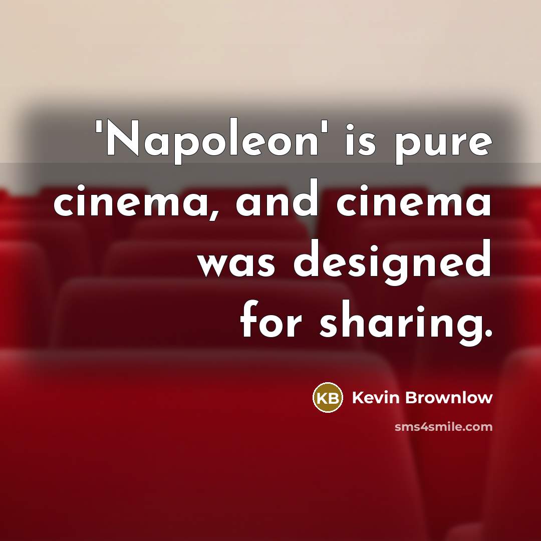 “'Napoleon' is pure cinema, and cinema was designed for sharing.…” quote by Kevin Brownlow