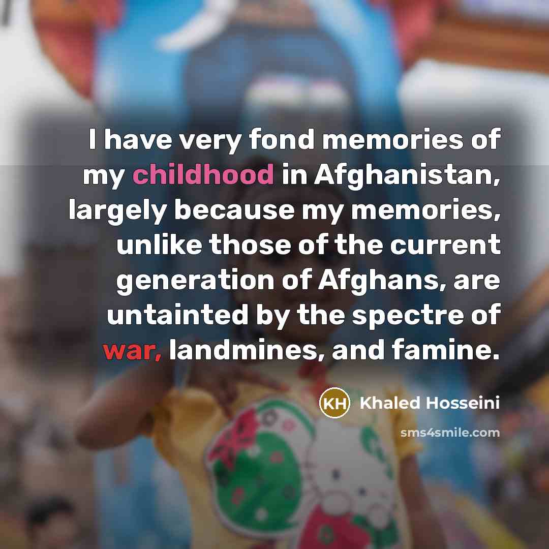 “I have very fond memories of my childhood in Afghanistan,…” quote by Khaled Hosseini
