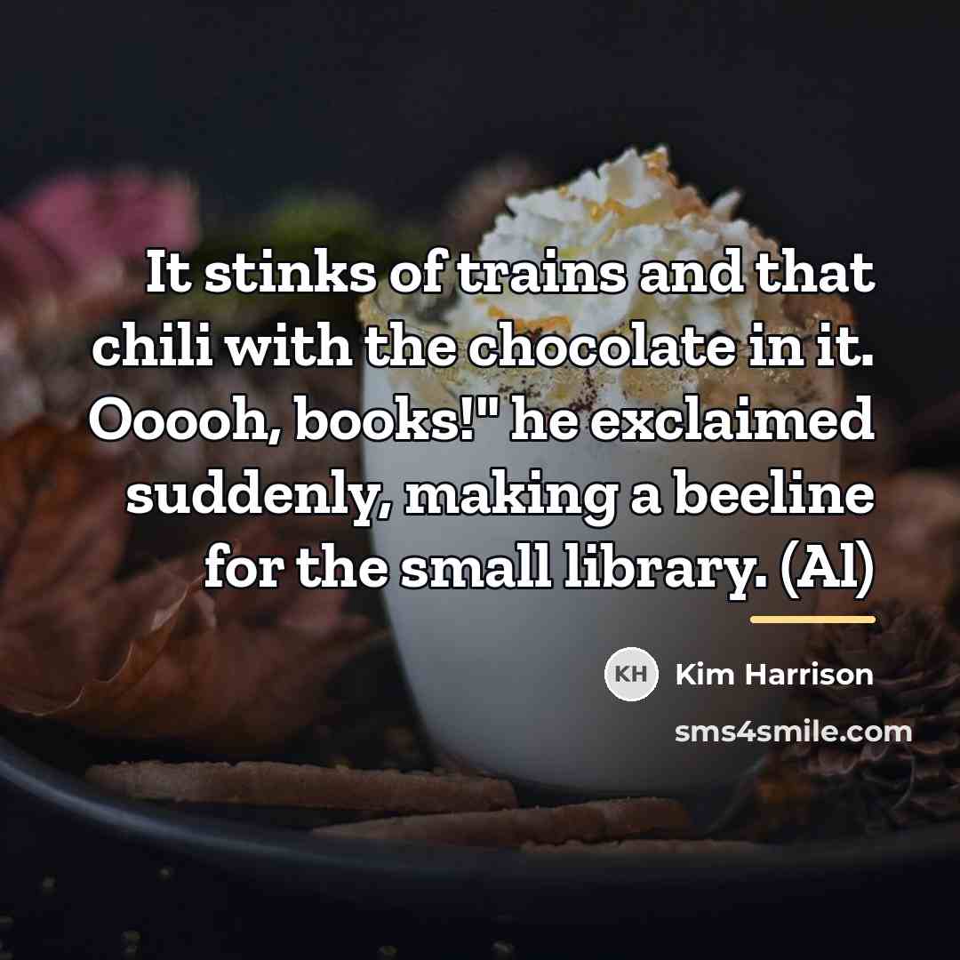 “It stinks of trains and that chili with the chocolate…” quote by Kim Harrison