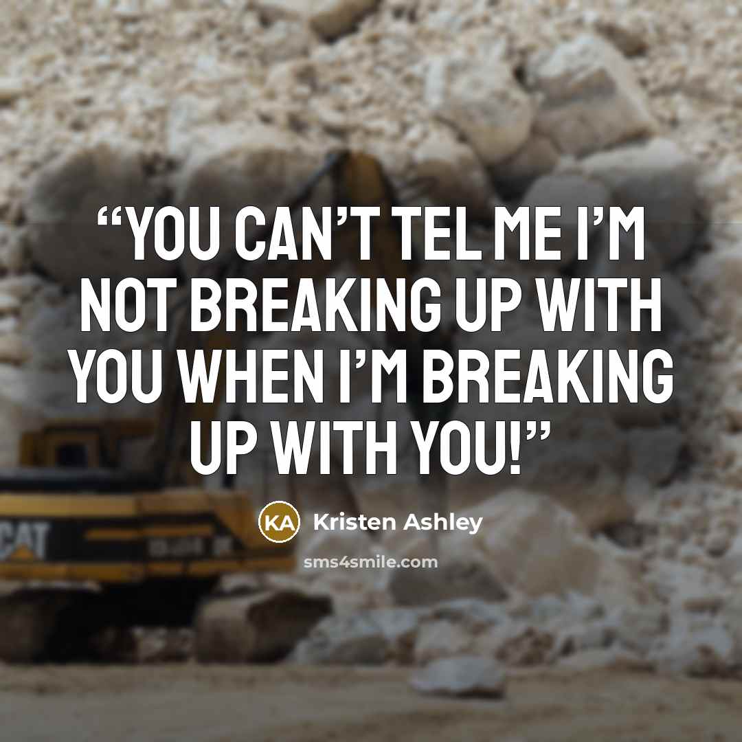 “You can’t tel me I’m not breaking up with you when I’m breaking up with you!” quote by Kristen Ashley