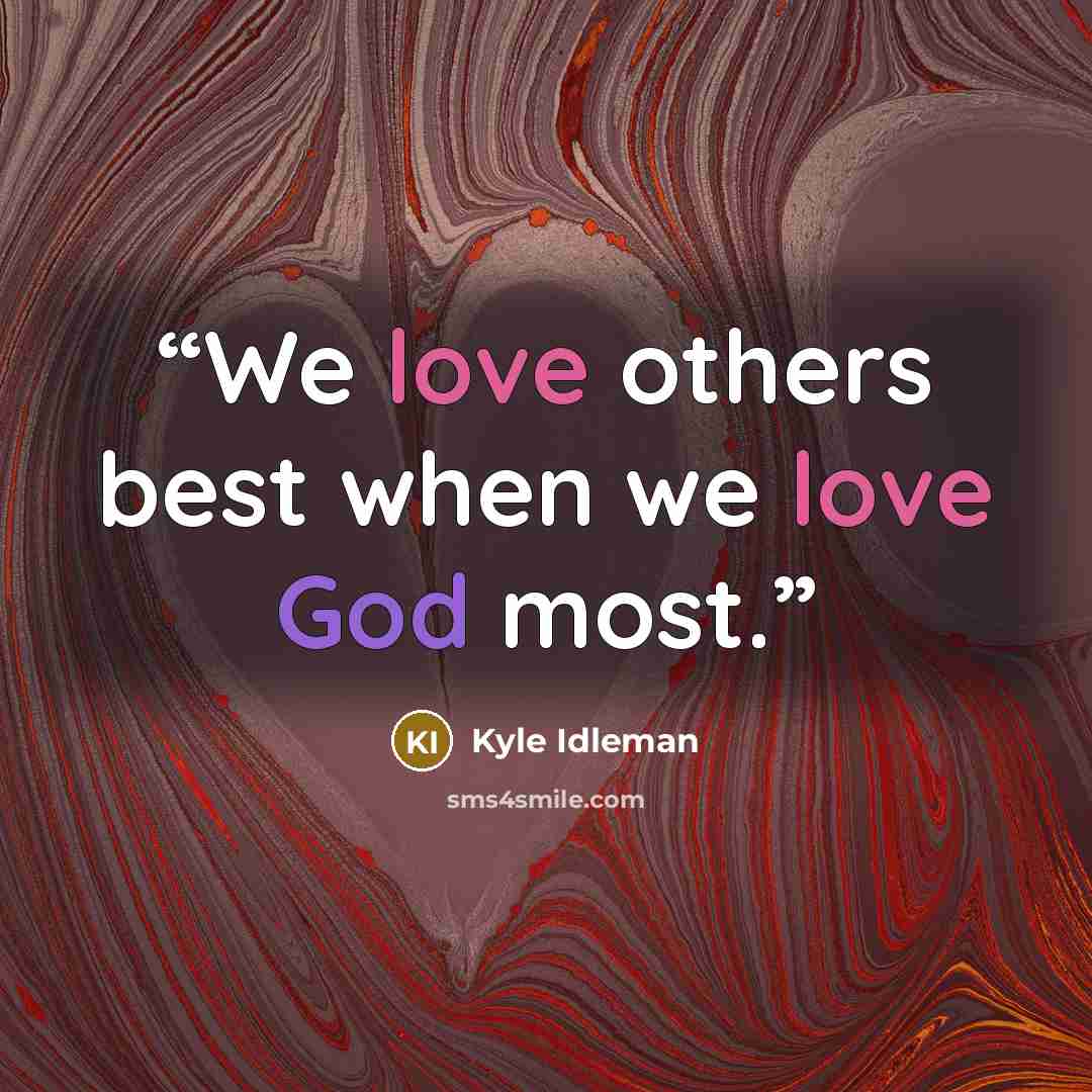 “We love others best when we love God most.” quote by Kyle Idleman