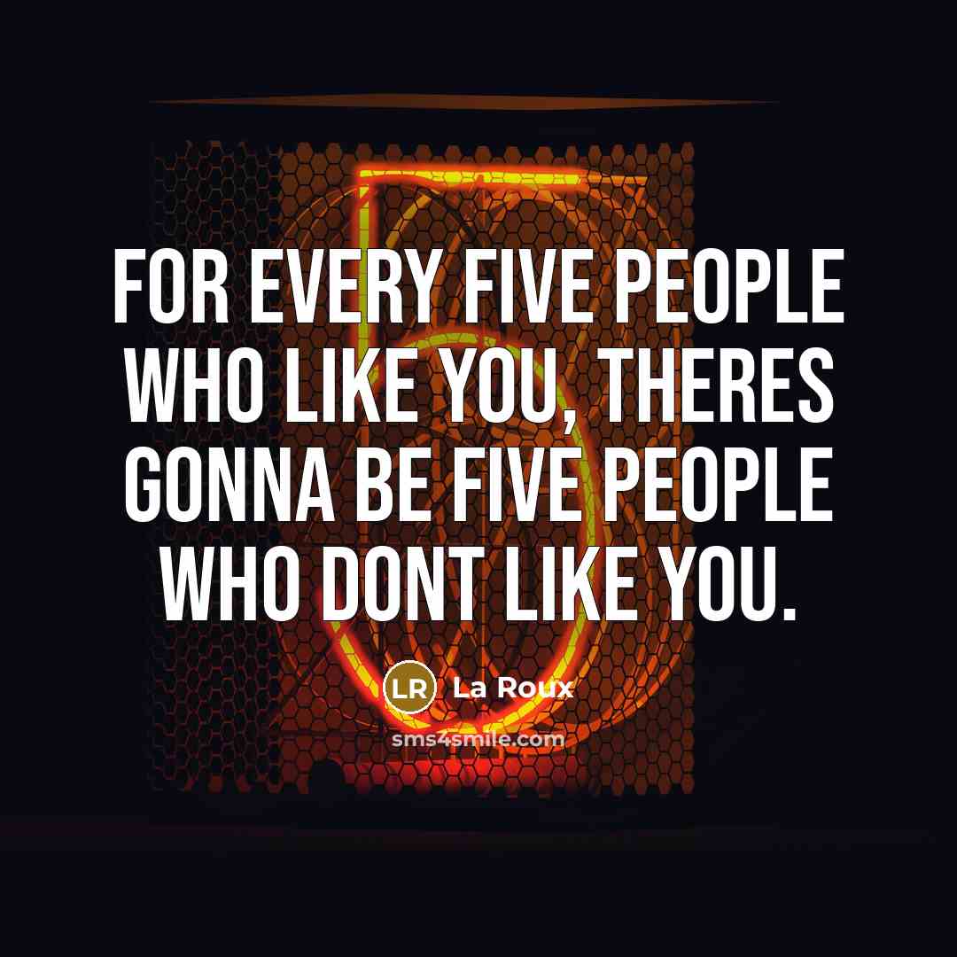 “For every five people who like you, theres gonna be…” quote by La Roux