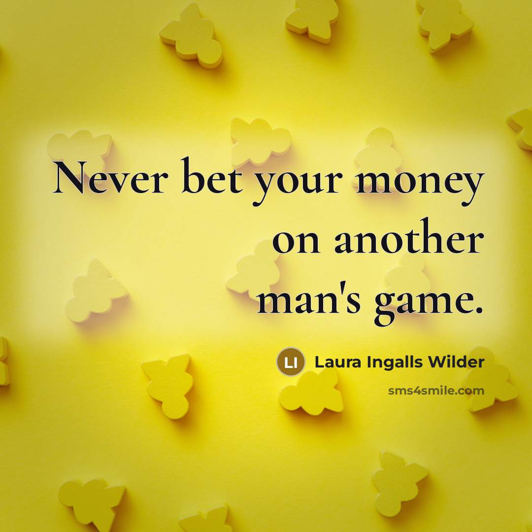 “Never bet your money on another man's game.…” quote by Laura Ingalls Wilder