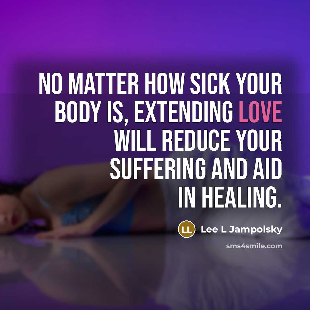 “No matter how sick your body is, extending Love will…” quote by Lee L Jampolsky