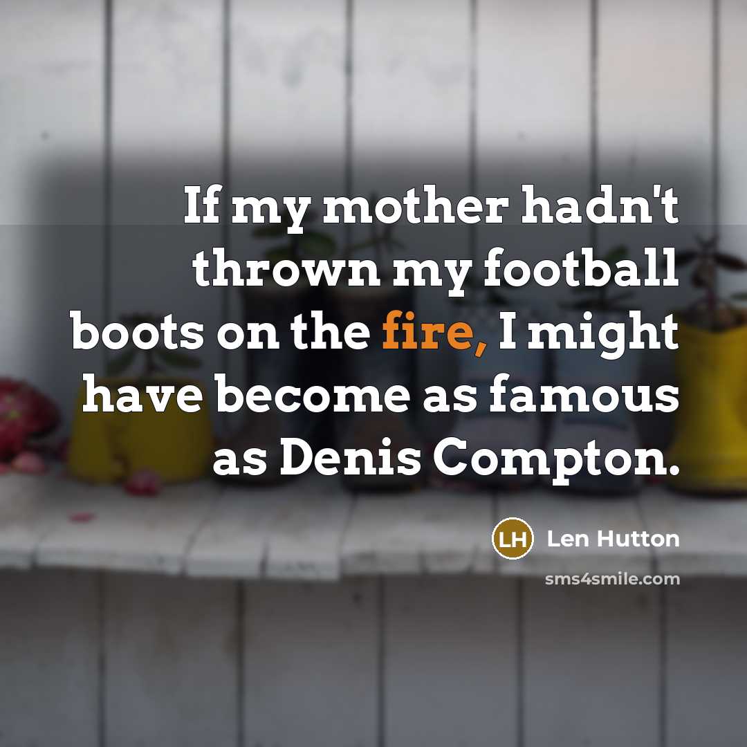 “If my mother hadn't thrown my football boots on the…” quote by Len Hutton