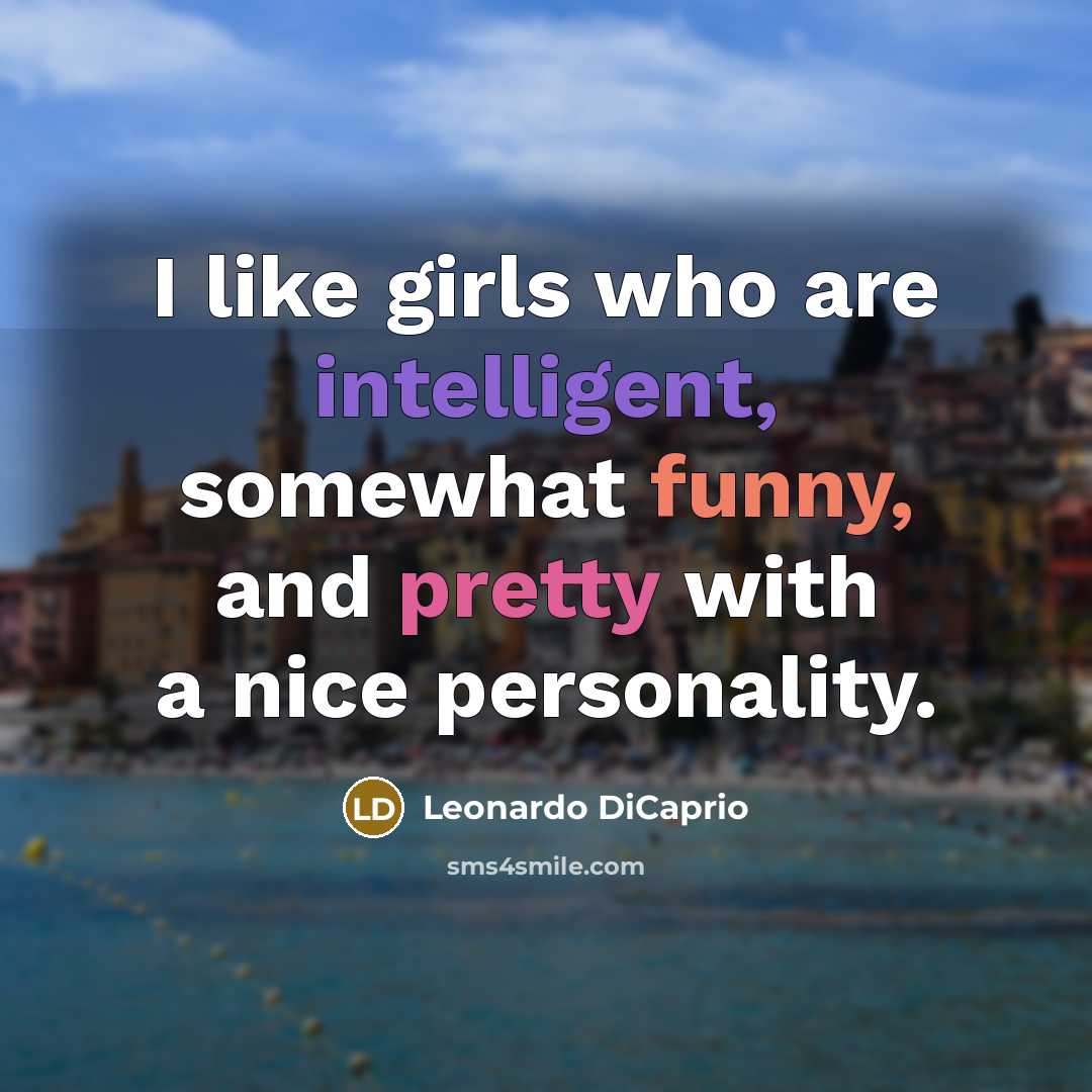 “I like girls who are intelligent, somewhat funny, and pretty…” quote by Leonardo DiCaprio