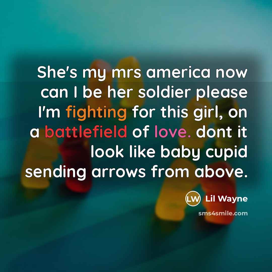 “She's my mrs america now can I be her soldier please I'm fighting for this girl, on a battlefield of love. dont it look like baby cupid sending arrows from above.” quote by Lil Wayne