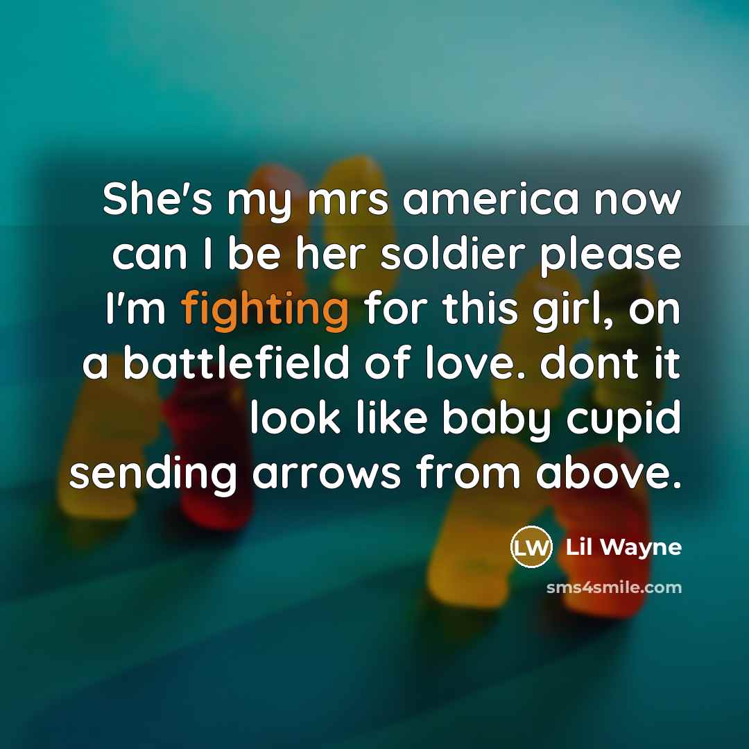 “She's my mrs america now can I be her soldier…” quote by Lil Wayne
