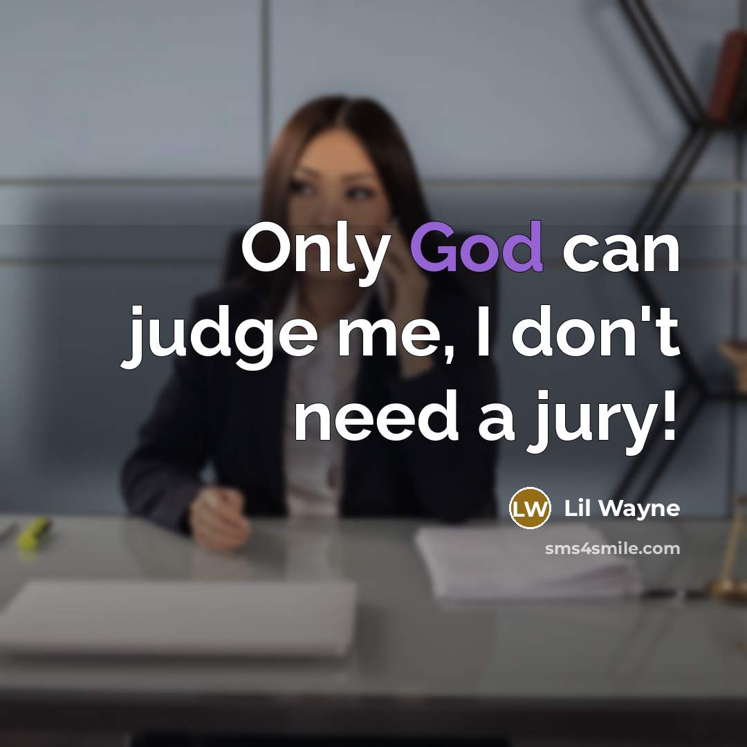“Only God can judge me, I don't need a jury!…” quote by Lil Wayne