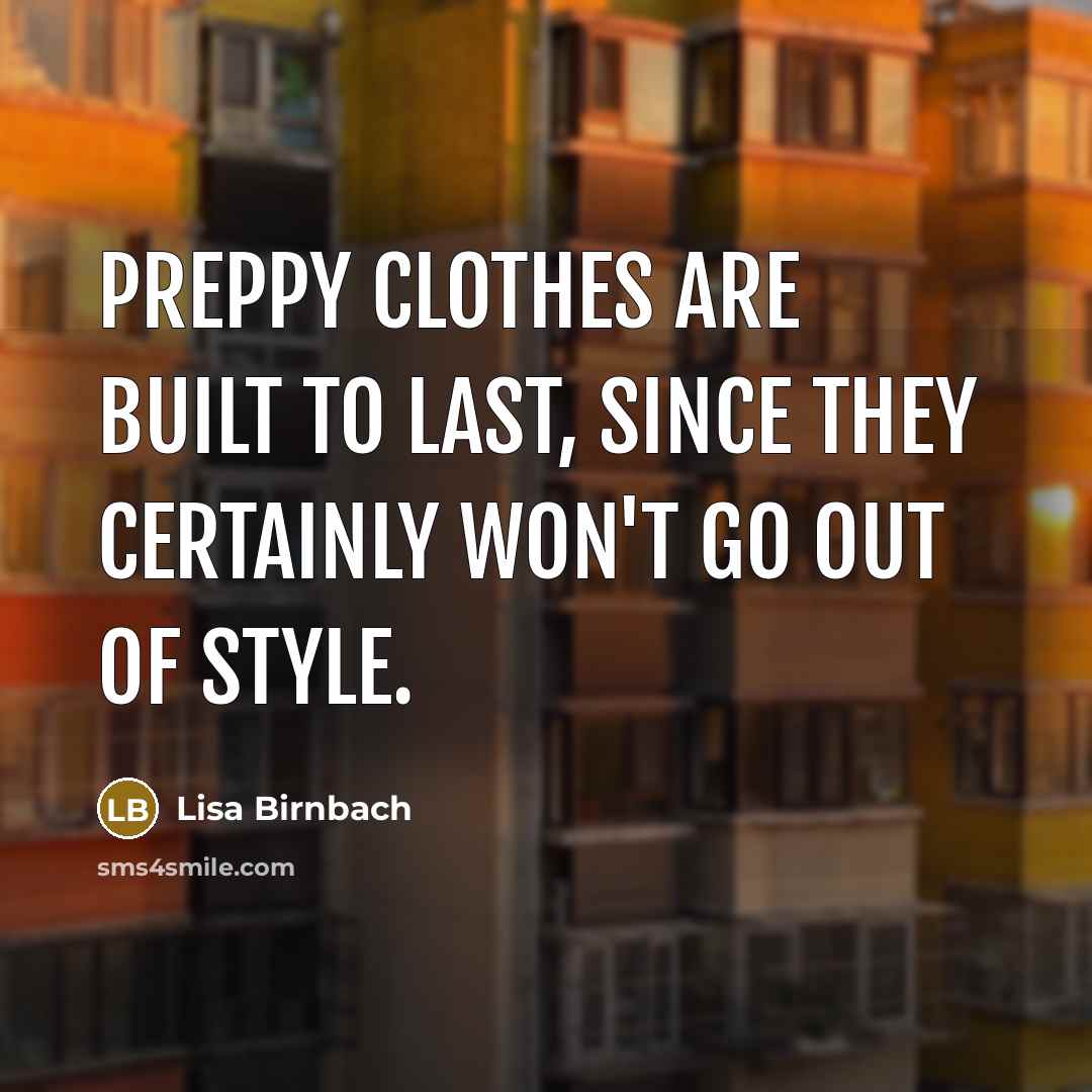 “Preppy clothes are built to last, since they certainly won't…” quote by Lisa Birnbach
