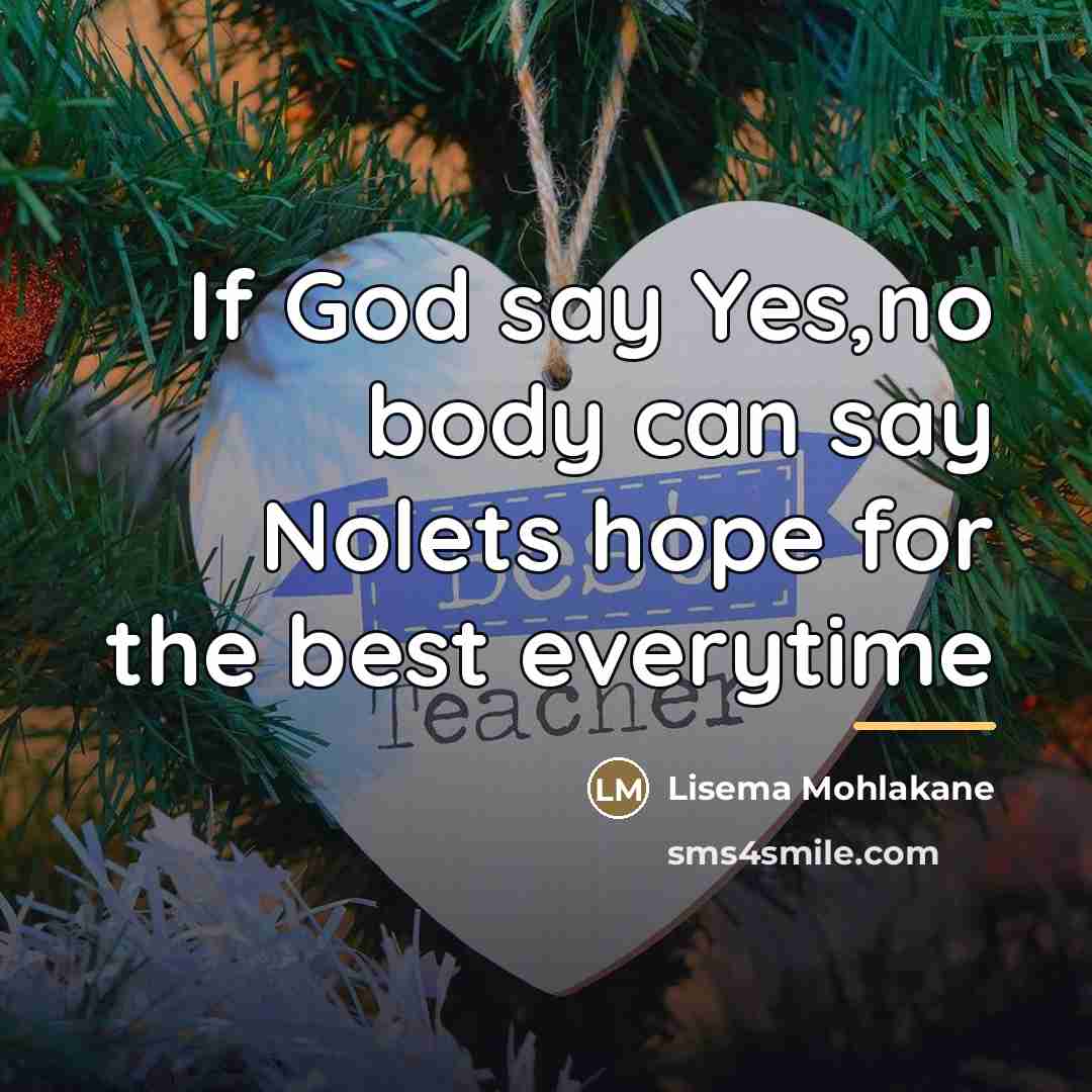 “If God say Yes,no body can say Nolets hope for…” quote by Lisema Mohlakane