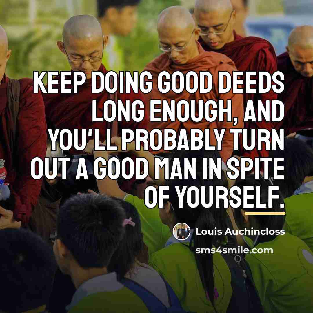 “Keep doing good deeds long enough, and you'll probably turn…” quote by Louis Auchincloss