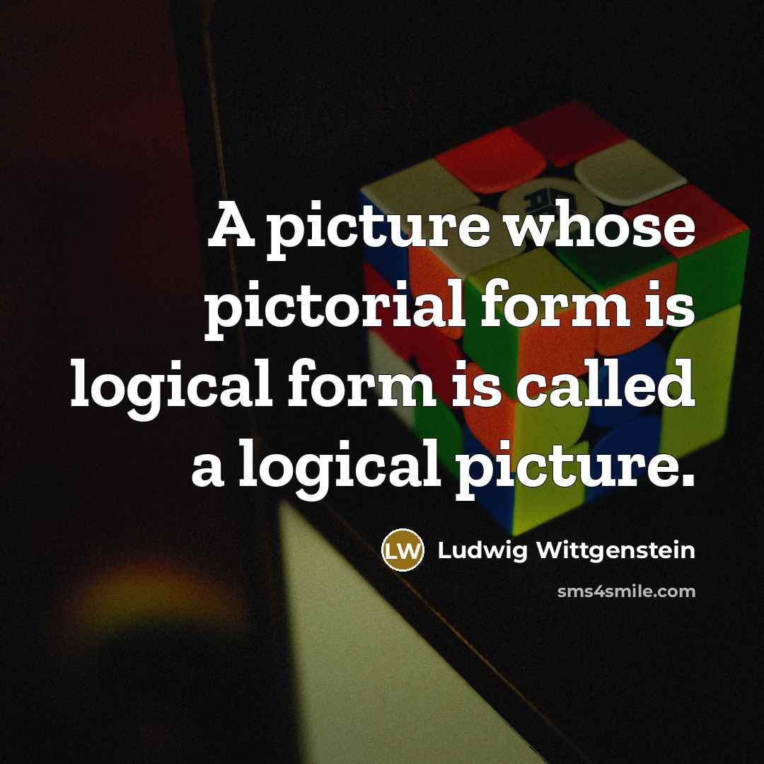 “A picture whose pictorial form is logical form is called…” quote by Ludwig Wittgenstein