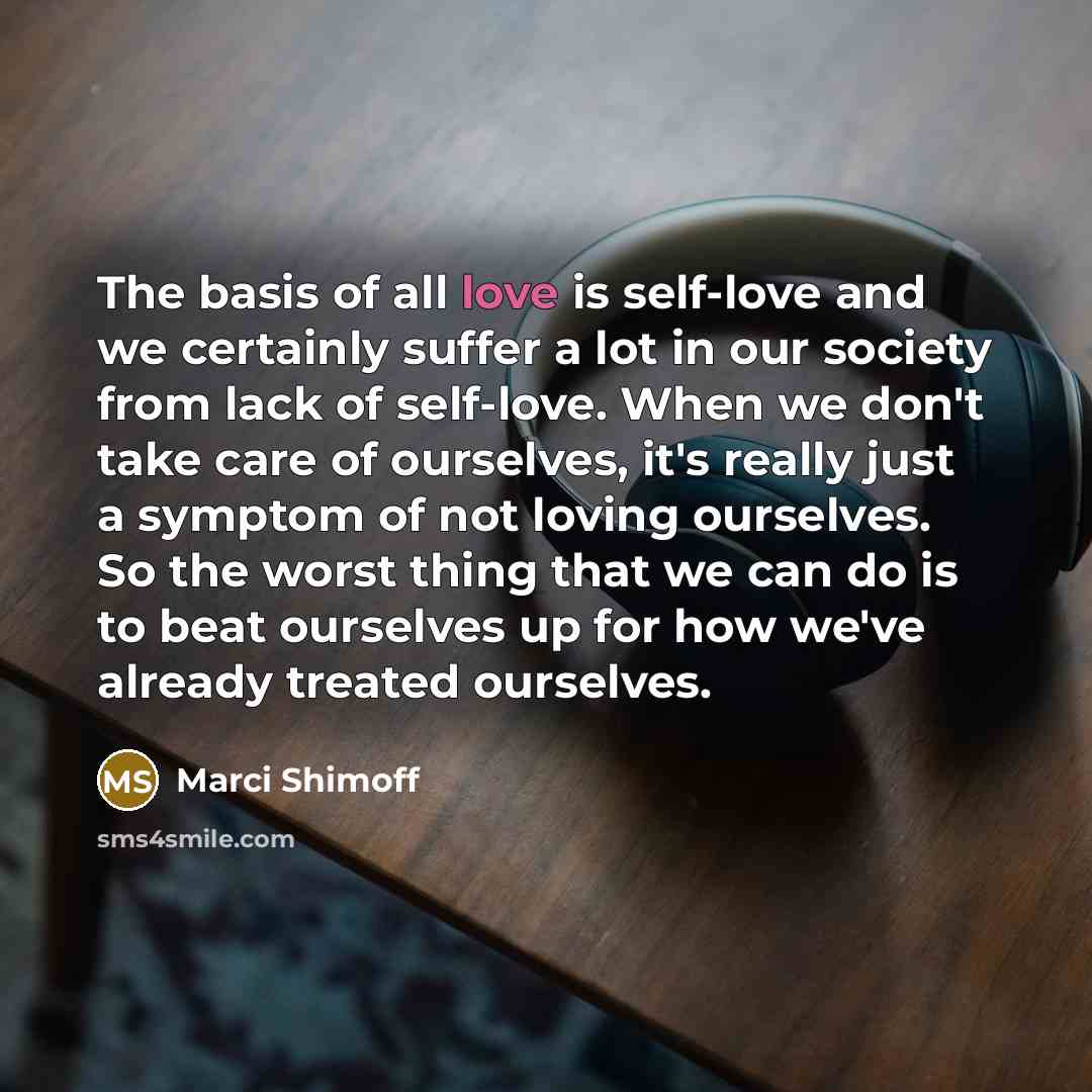 “The basis of all love is self-love and we certainly…” quote by Marci Shimoff
