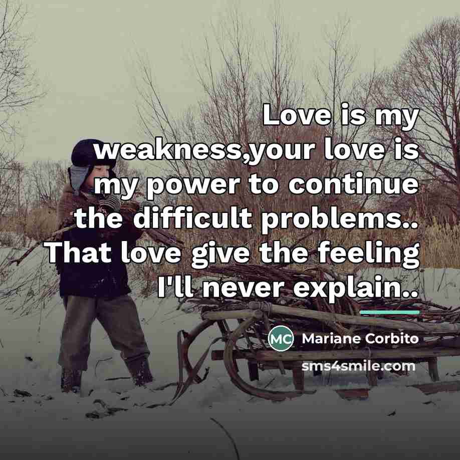 “Love is my weakness,your love is my power to continue…” quote by Mariane Corbito