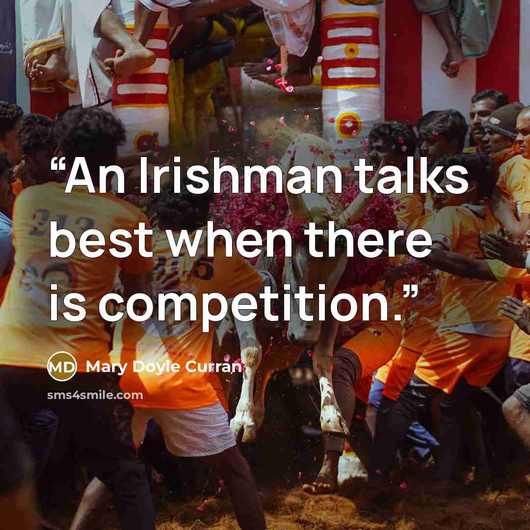 “An Irishman talks best when there is competition.” quote by Mary Doyle Curran