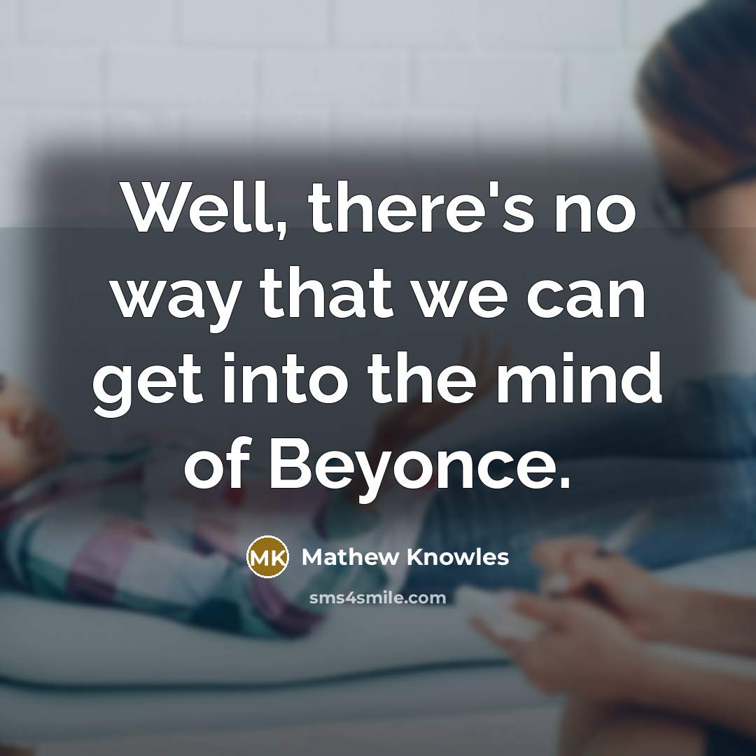 “Well, there's no way that we can get into the…” quote by Mathew Knowles
