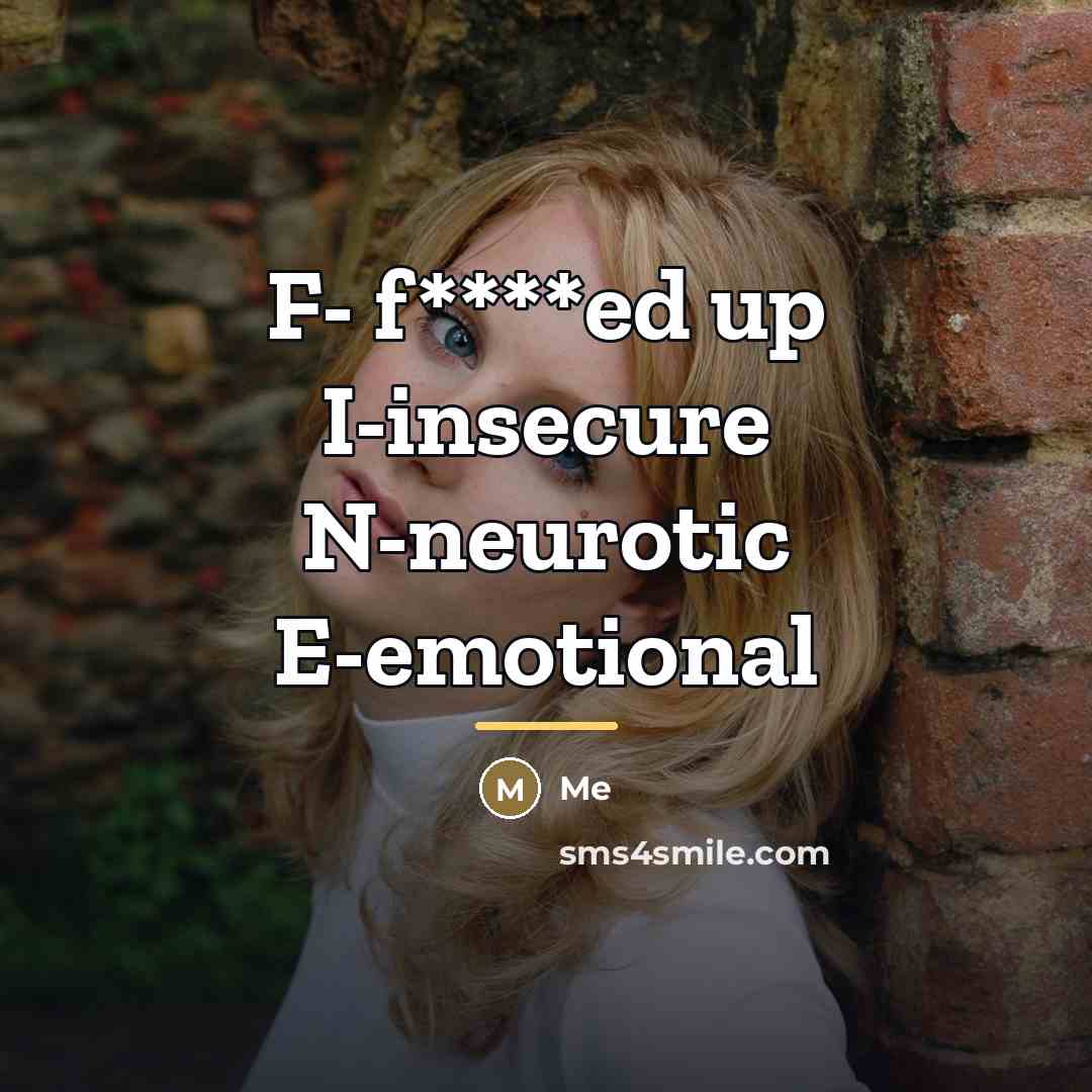 “F- f****ed up I-insecure N-neurotic E-emotional…” quote by Me