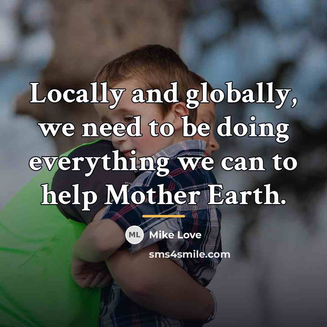 “Locally and globally, we need to be doing everything we…” quote by Mike Love