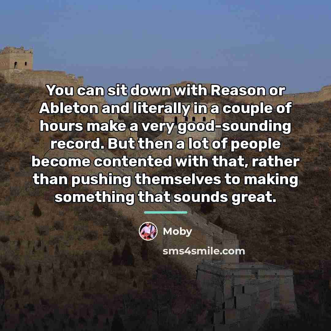 “You can sit down with Reason or Ableton and literally…” quote by Moby