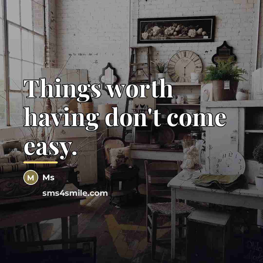 “Things worth having don't come easy.…” quote by Ms