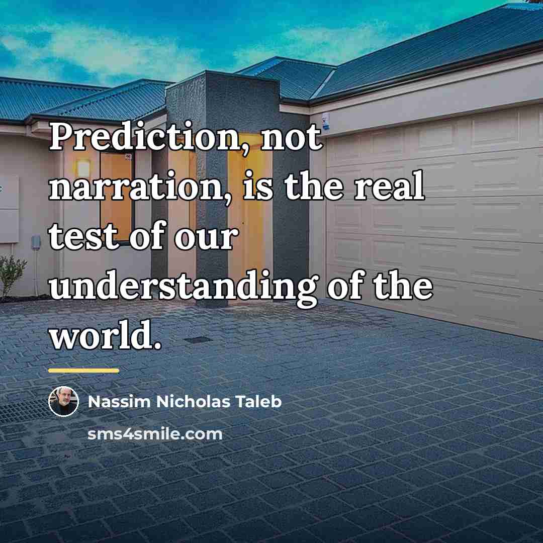 “Prediction, not narration, is the real test of our understanding…” quote by Nassim Nicholas Taleb