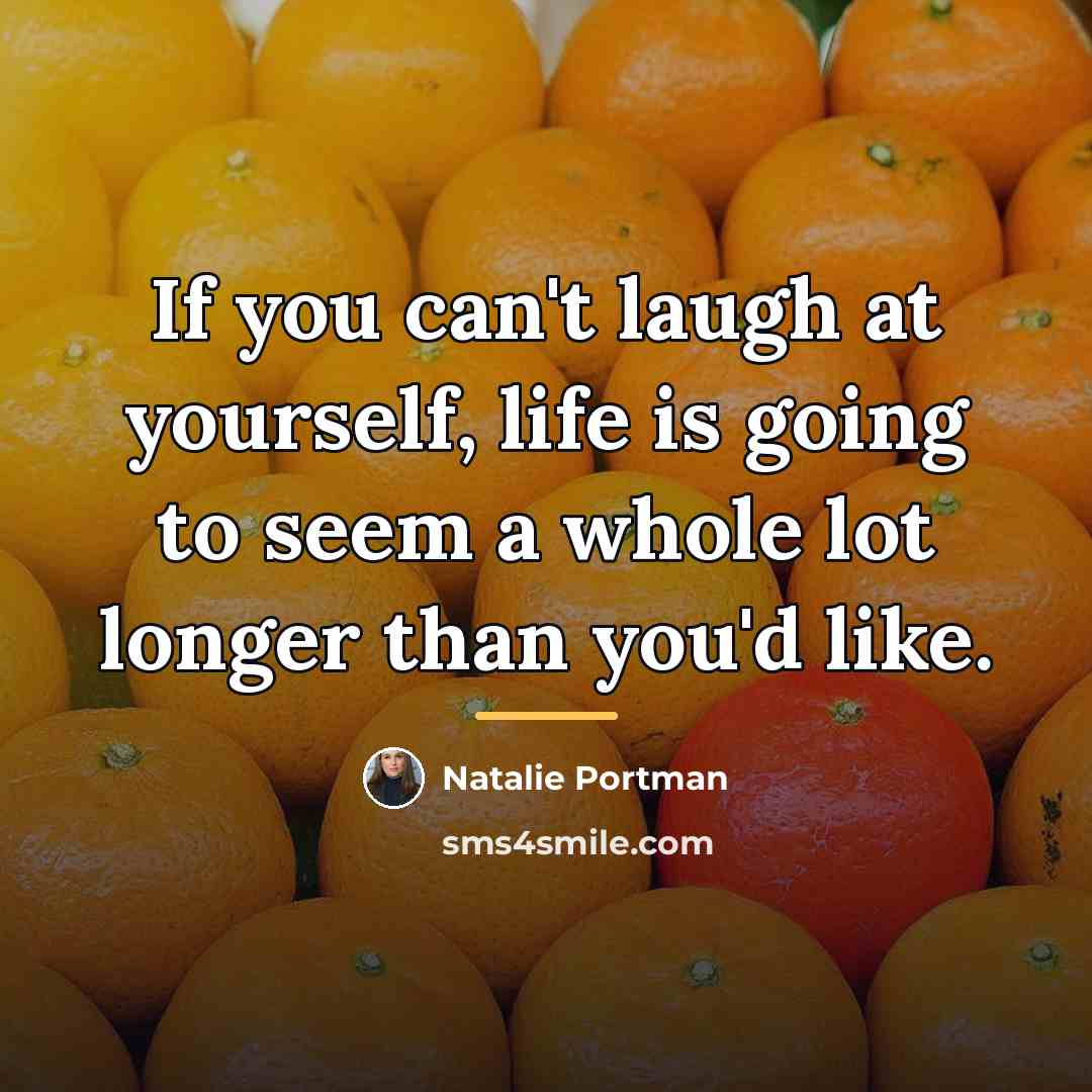 “If you can't laugh at yourself, life is going to…” quote by Natalie Portman