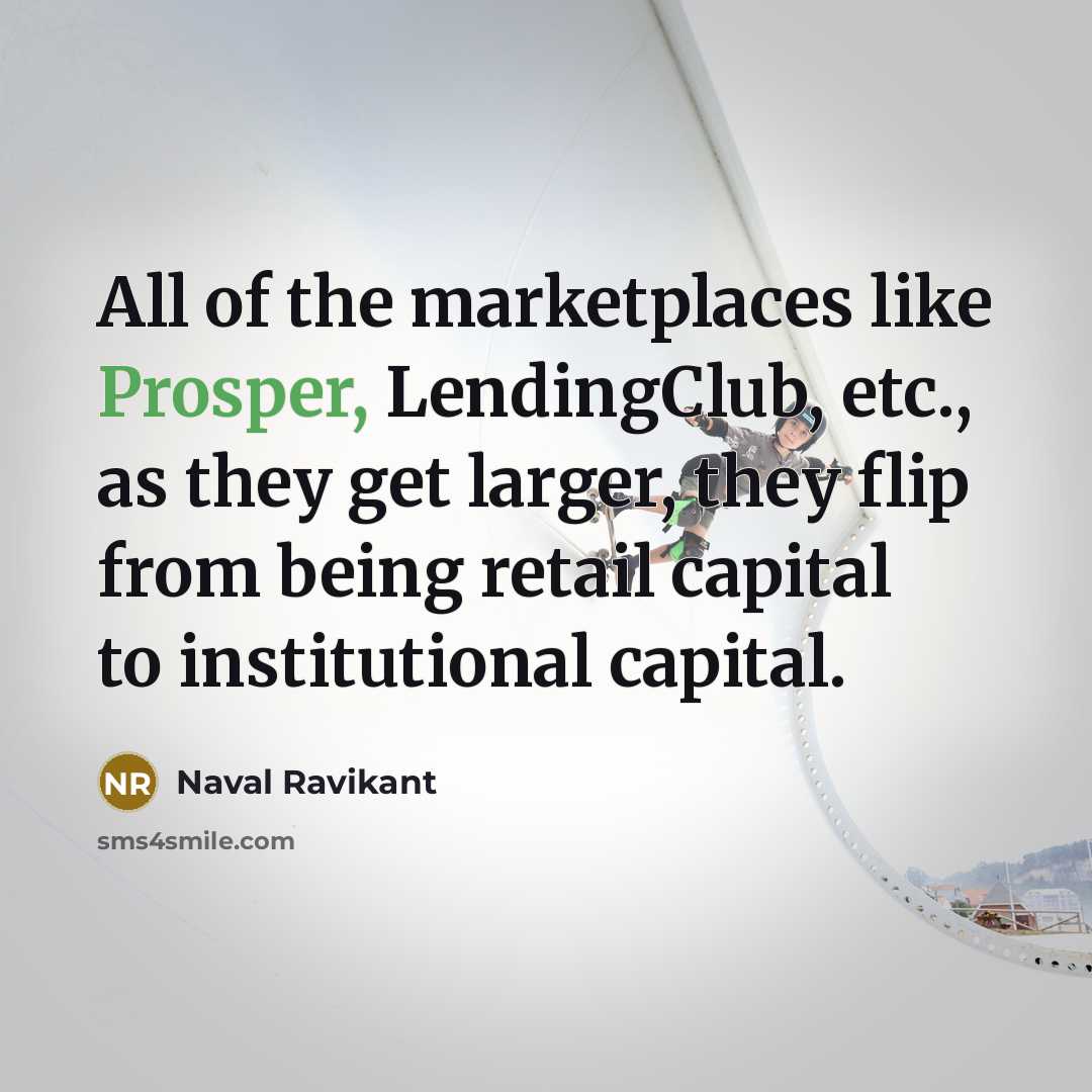 “All of the marketplaces like Prosper, LendingClub, etc., as they…” quote by Naval Ravikant