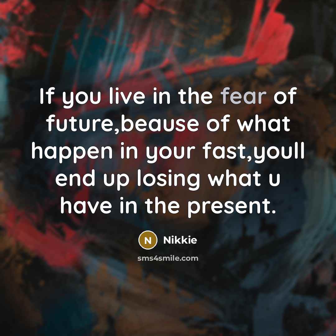 “If you live in the fear of future,beause of what…” quote by Nikkie