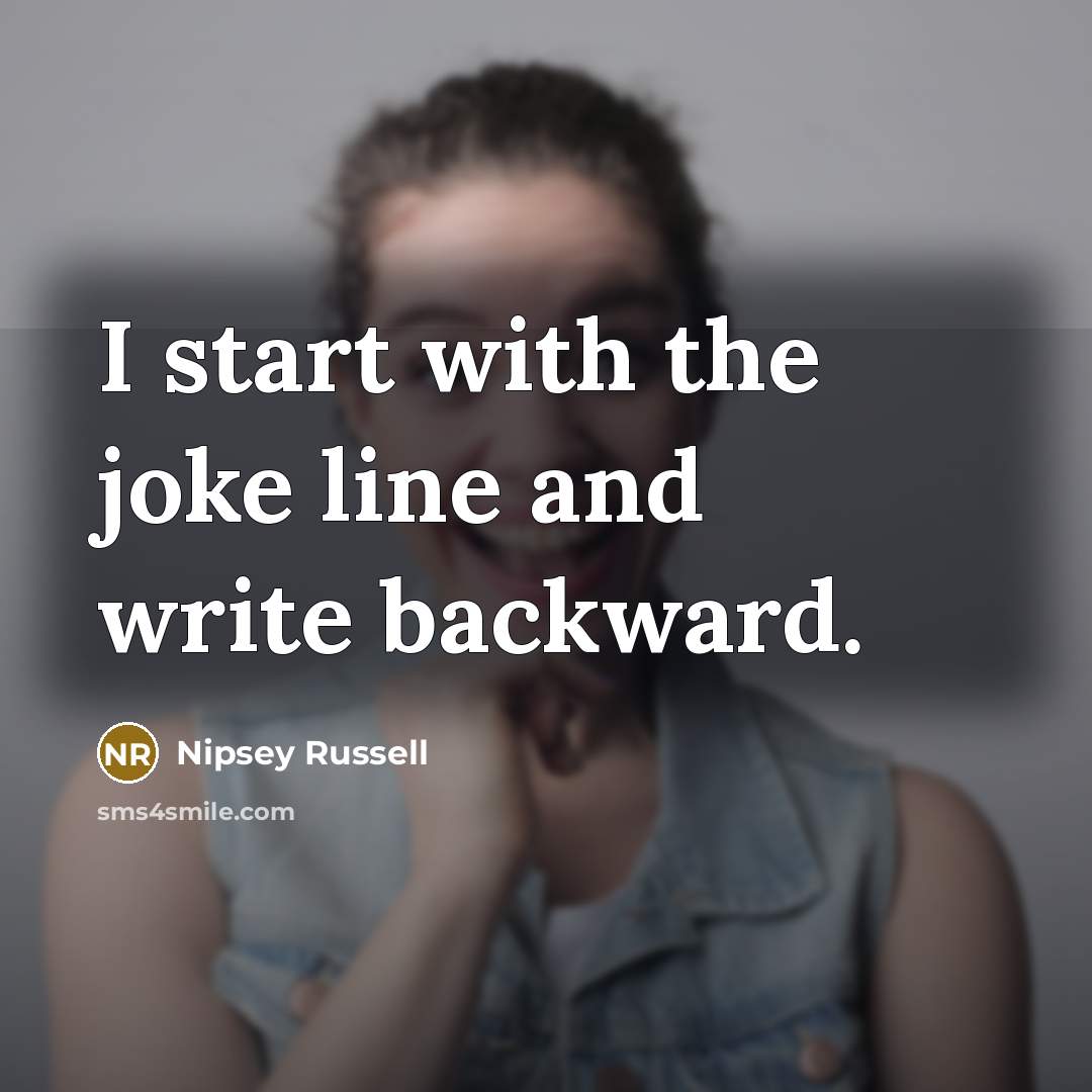 “I start with the joke line and write backward.…” quote by Nipsey Russell