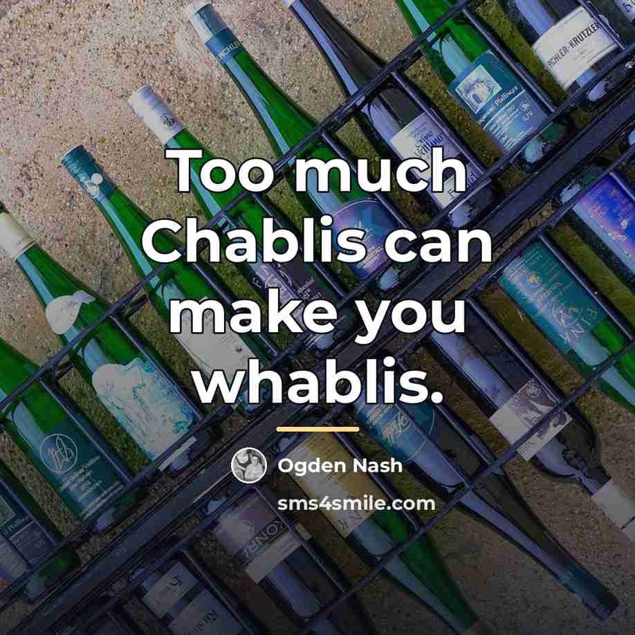 “Too much Chablis can make you whablis.…” quote by Ogden Nash