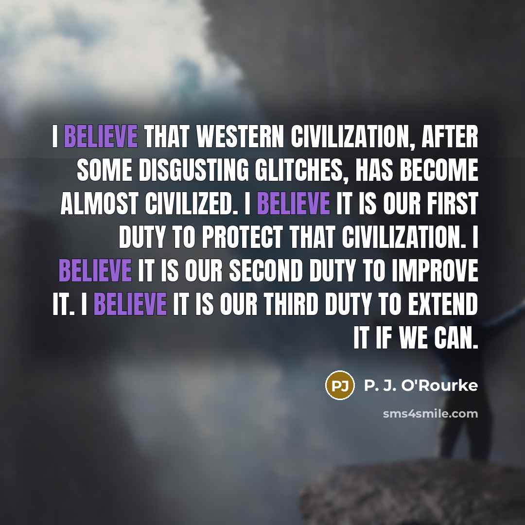 “I believe that Western civilization, after some disgusting glitches, has…” quote by P. J. O'Rourke