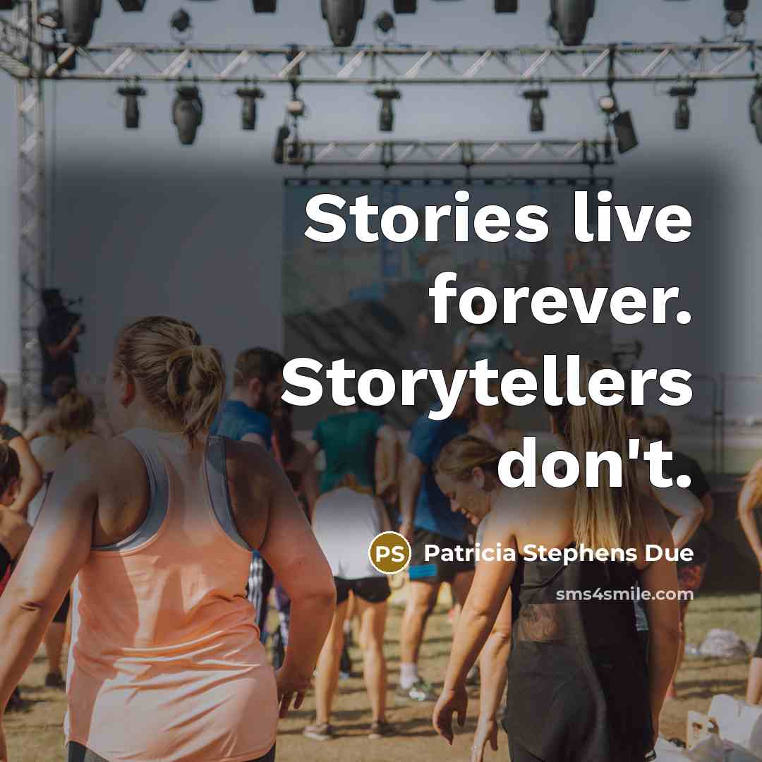 “Stories live forever. Storytellers don't.…” quote by Patricia Stephens Due