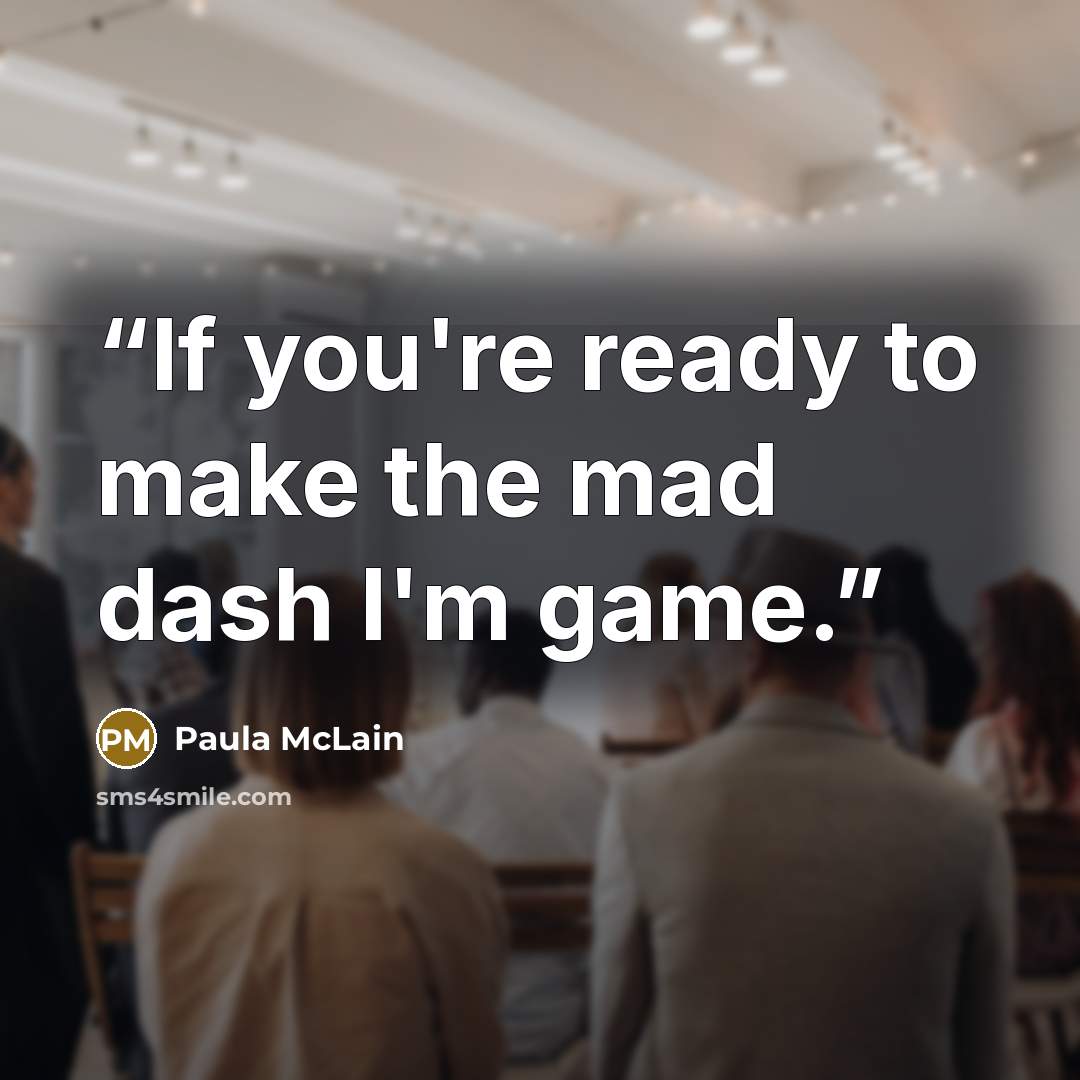 “If you're ready to make the mad dash I'm game.” quote by Paula McLain