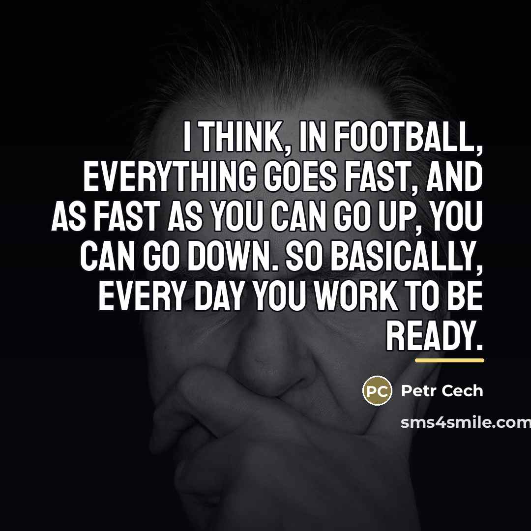“I think, in football, everything goes fast, and as fast…” quote by Petr Cech