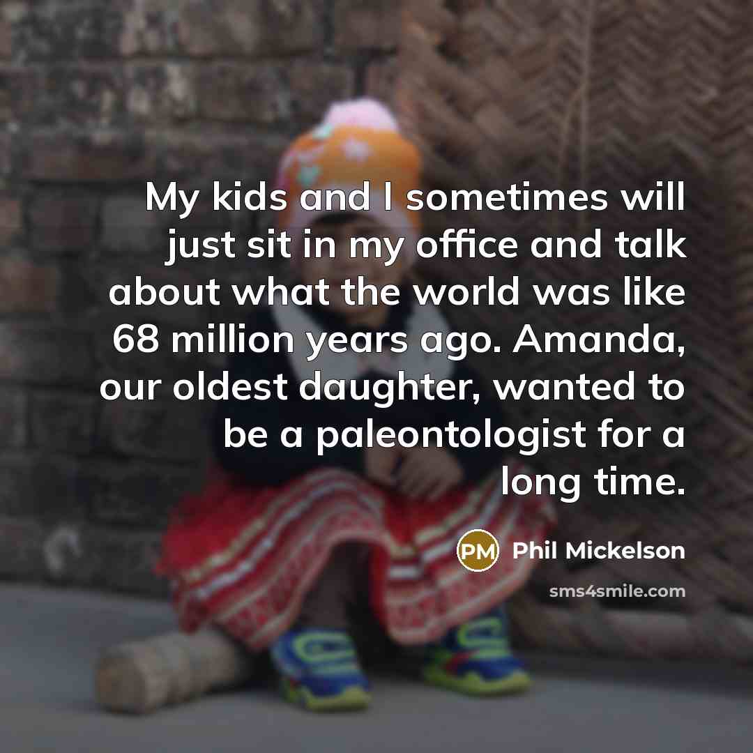 “My kids and I sometimes will just sit in my…” quote by Phil Mickelson