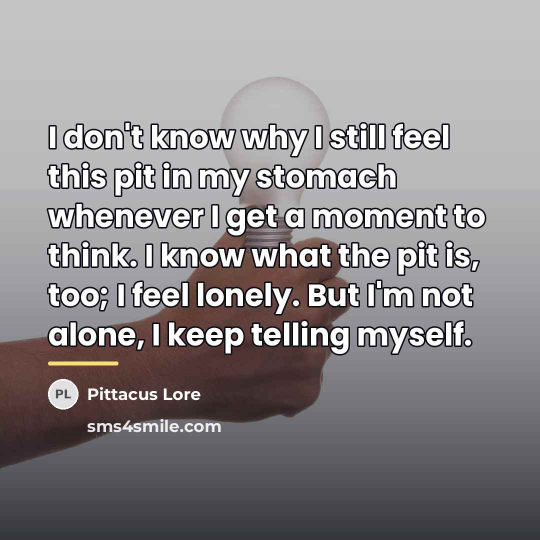 “I don't know why I still feel this pit in…” quote by Pittacus Lore