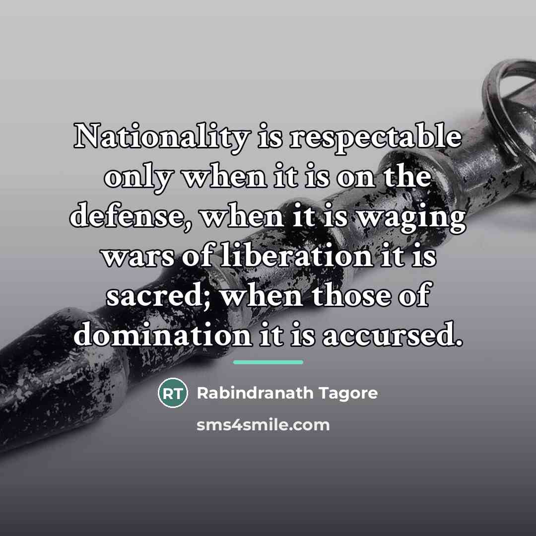 “Nationality is respectable only when it is on the defense,…” quote by Rabindranath Tagore