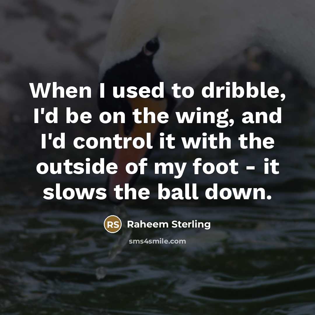 “When I used to dribble, I'd be on the wing,…” quote by Raheem Sterling