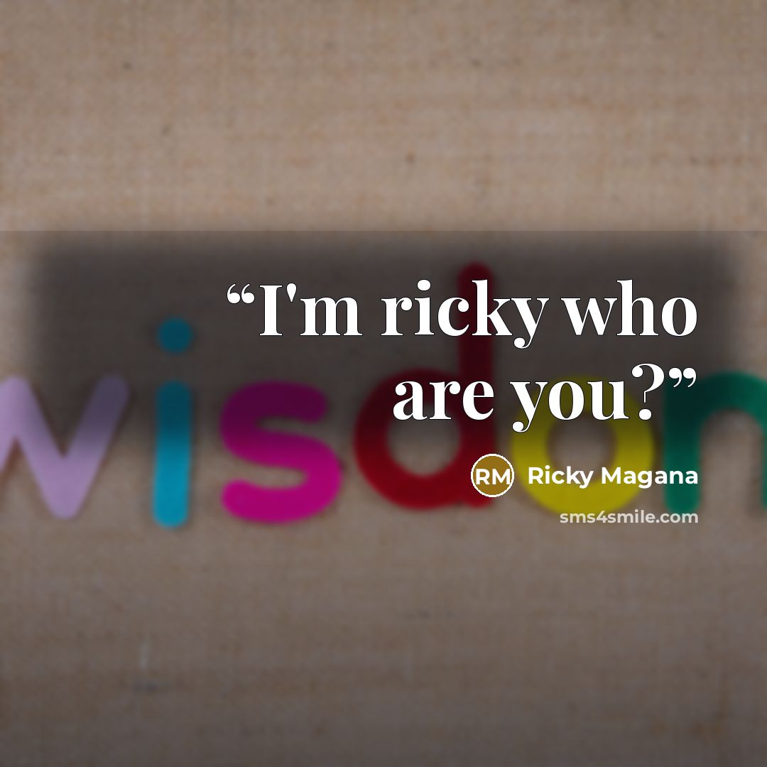 “I'm ricky who are you?” quote by Ricky Magana