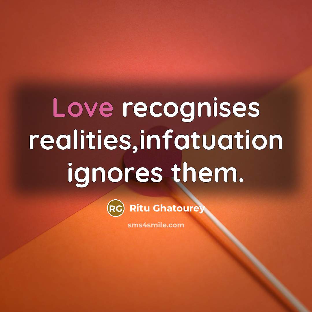“Love recognises realities,infatuation ignores them.” quote by Ritu Ghatourey