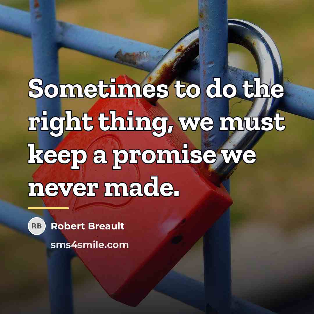 “Sometimes to do the right thing, we must keep a…” quote by Robert Breault