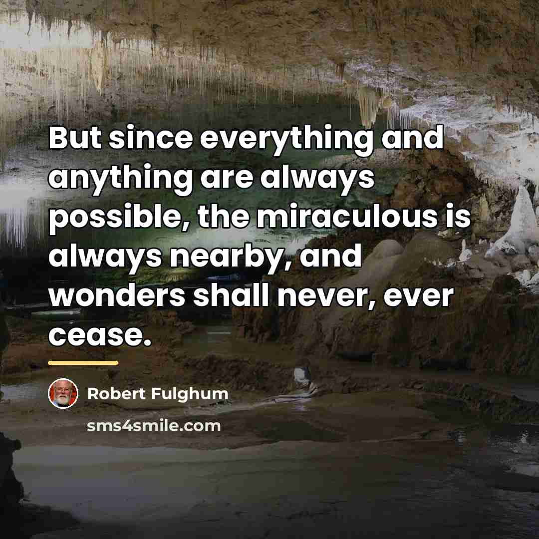 “But since everything and anything are always possible, the miraculous…” quote by Robert Fulghum