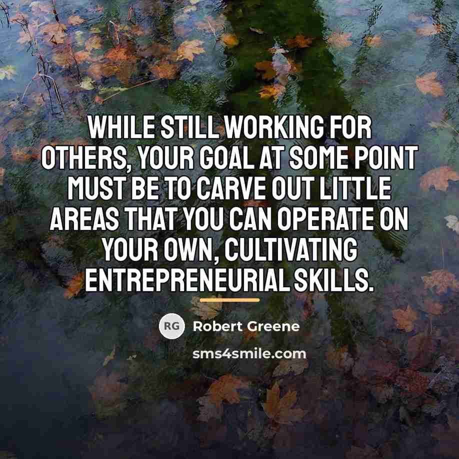 “While still working for others, your goal at some point…” quote by Robert Greene