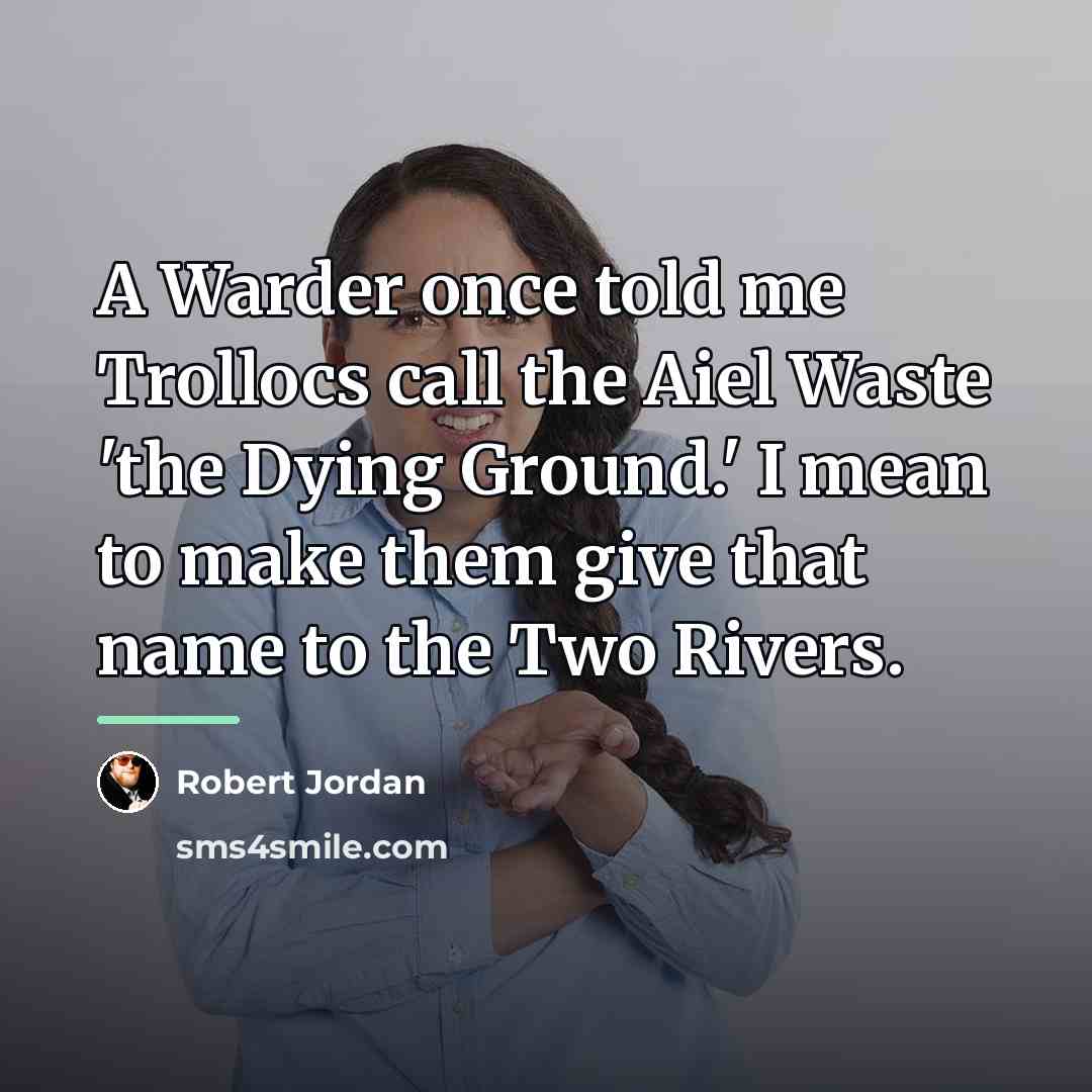 “A Warder once told me Trollocs call the Aiel Waste…” quote by Robert Jordan