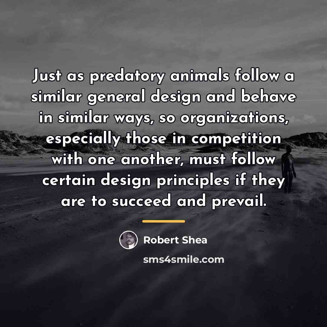 “Just as predatory animals follow a similar general design and…” quote by Robert Shea