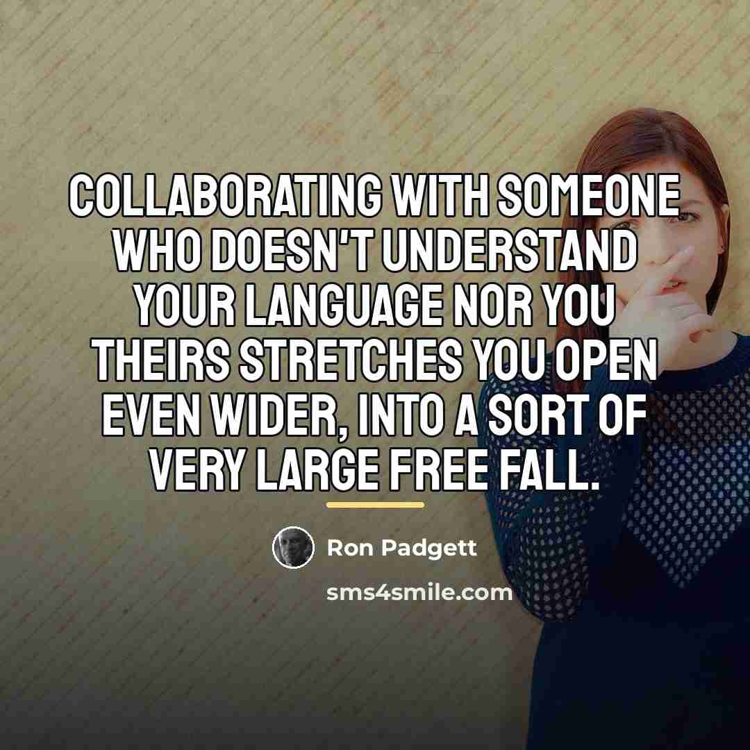 “Collaborating with someone who doesn't understand your language nor you…” quote by Ron Padgett