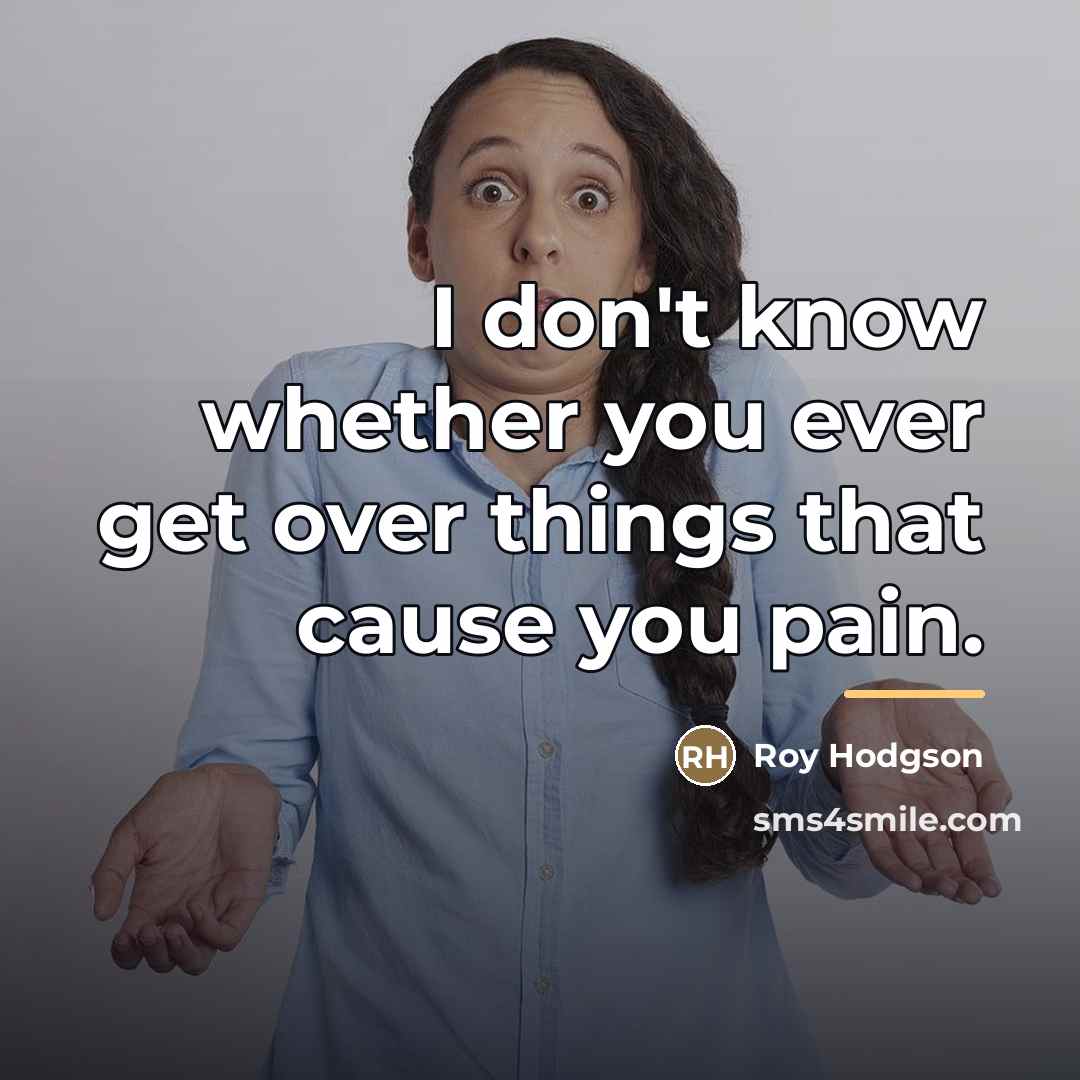 “I don't know whether you ever get over things that…” quote by Roy Hodgson